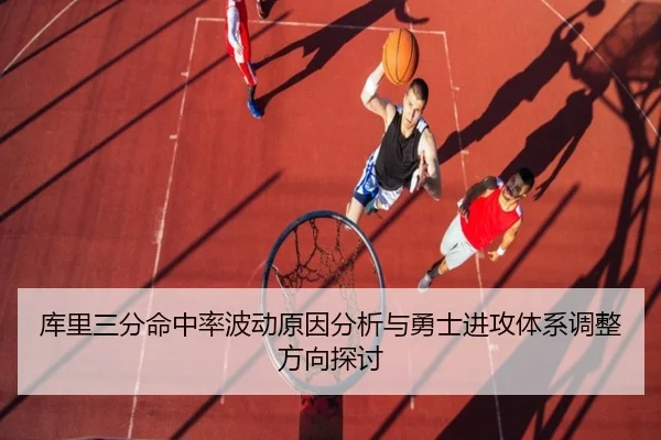 库里三分命中率波动原因分析与勇士进攻体系调整方向探讨